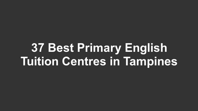 37 Best Primary English Tuition Centres in Tampines