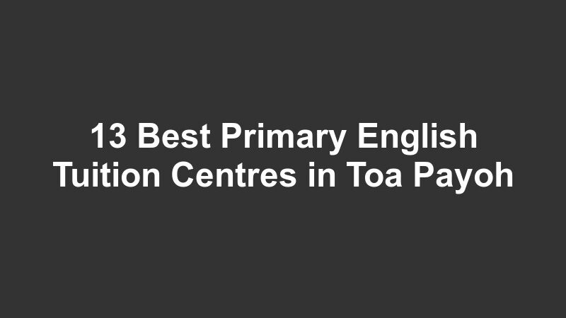 13 Best Primary English Tuition Centres in Toa Payoh