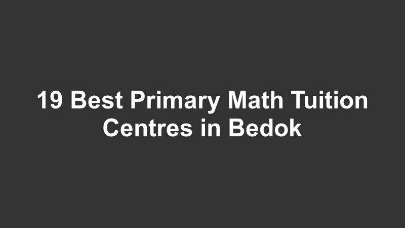 19 Best Primary Math Tuition Centres in Bedok