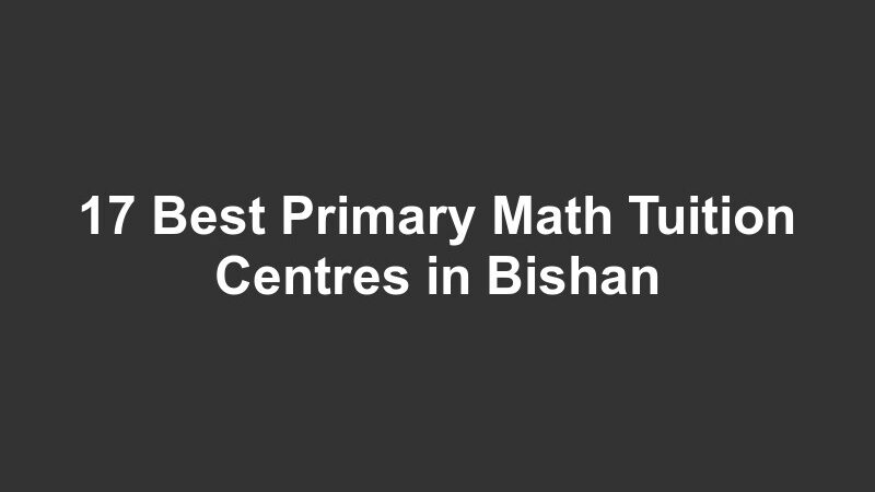 17 Best Primary Math Tuition Centres in Bishan