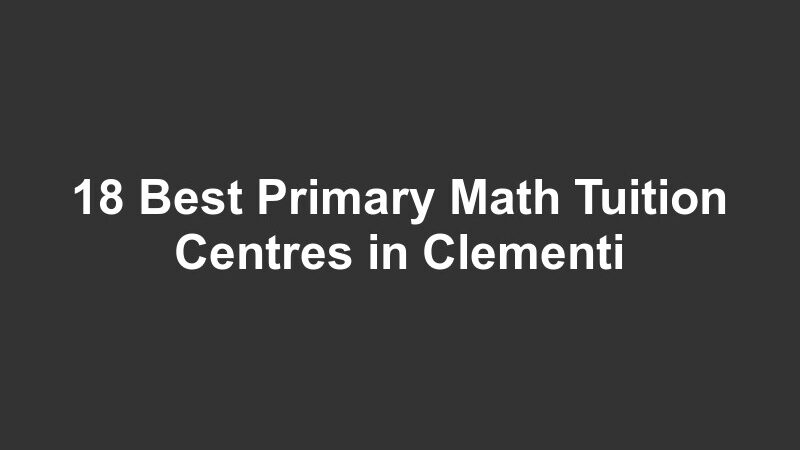 18 Best Primary Math Tuition Centres in Clementi