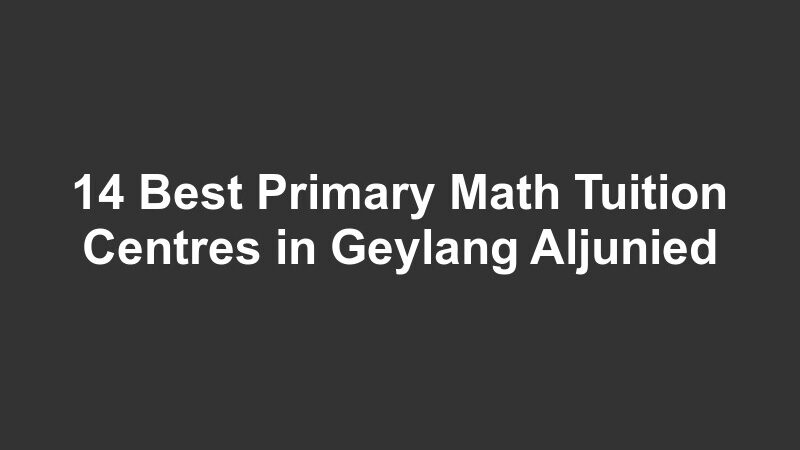 14 Best Primary Math Tuition Centres in Geylang Aljunied