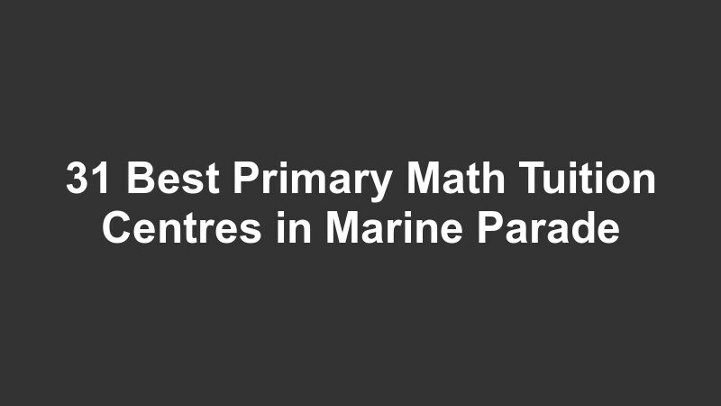 31 Best Primary Math Tuition Centres in Marine Parade