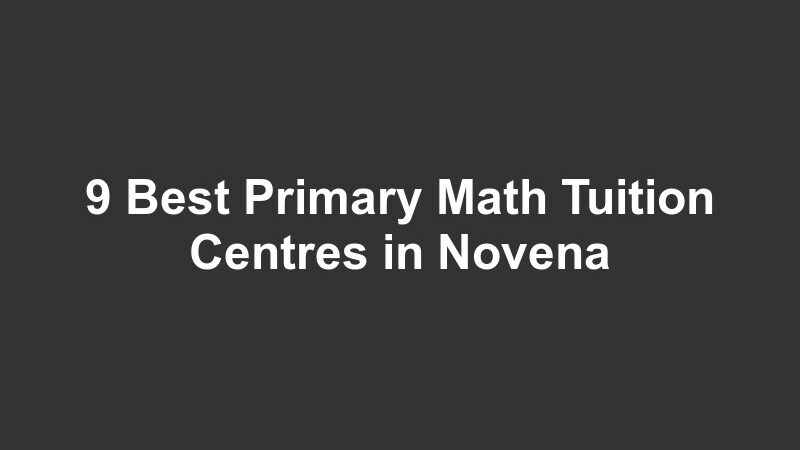 9 Best Primary Math Tuition Centres in Novena