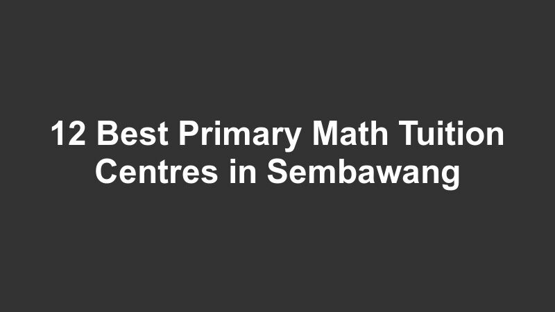 12 Best Primary Math Tuition Centres in Sembawang