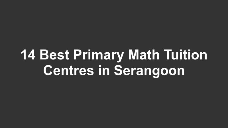 14 Best Primary Math Tuition Centres in Serangoon