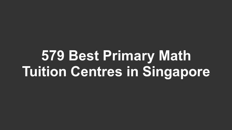 579 Best Primary Math Tuition Centres in Singapore