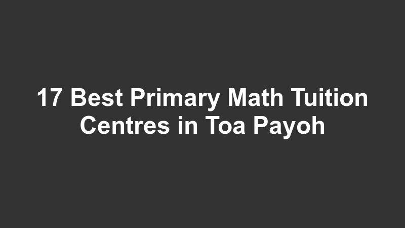 17 Best Primary Math Tuition Centres in Toa Payoh