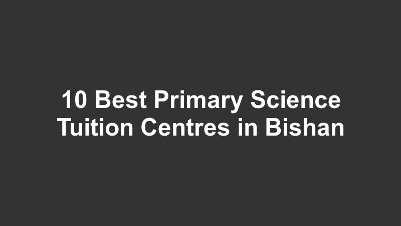 10 Best Primary Science Tuition Centres in Bishan