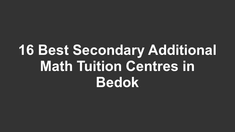 16 Best Secondary Additional Math Tuition Centres in Bedok