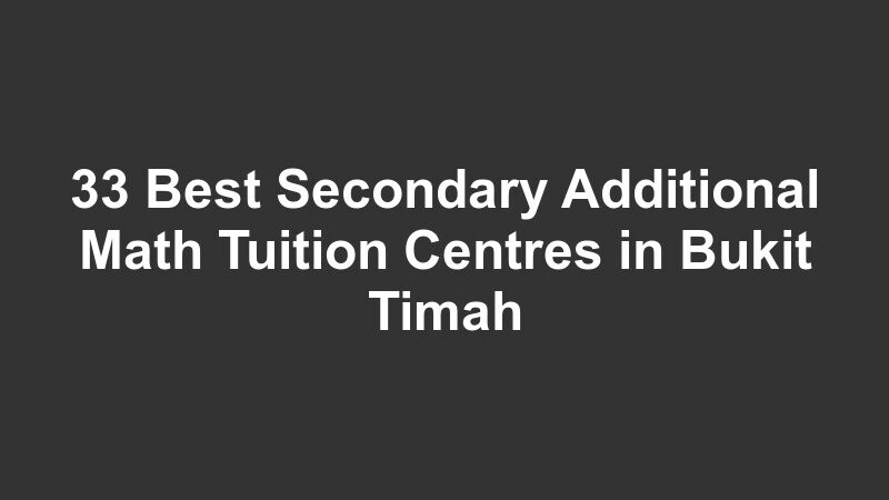 33 Best Secondary Additional Math Tuition Centres in Bukit Timah
