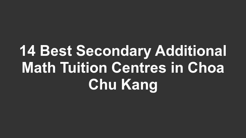 14 Best Secondary Additional Math Tuition Centres in Choa Chu Kang