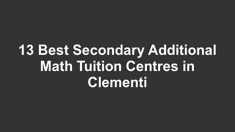 13 Best Secondary Additional Math Tuition Centres in Clementi