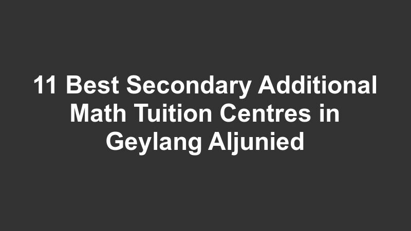 11 Best Secondary Additional Math Tuition Centres in Geylang Aljunied