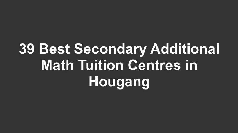 39 Best Secondary Additional Math Tuition Centres in Hougang