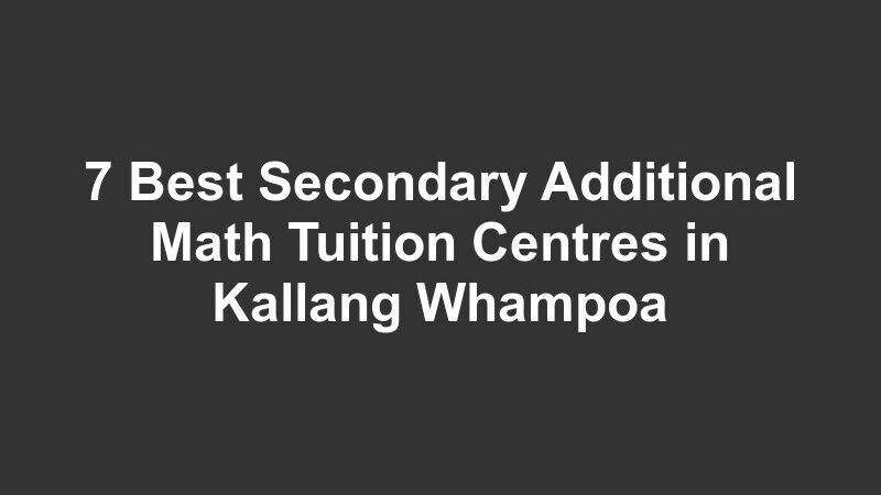 7 Best Secondary Additional Math Tuition Centres in Kallang Whampoa