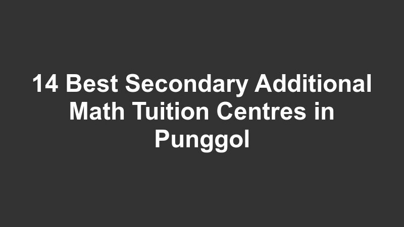 14 Best Secondary Additional Math Tuition Centres in Punggol