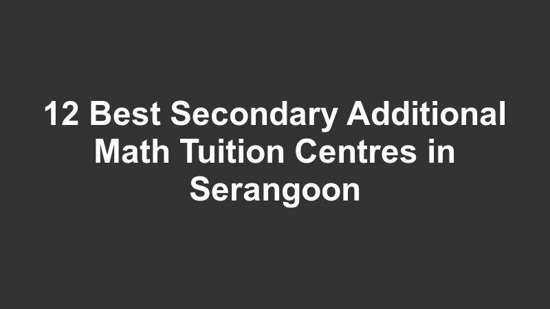 12 Best Secondary Additional Math Tuition Centres in Serangoon