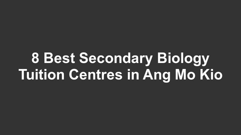 8 Best Secondary Biology Tuition Centres in Ang Mo Kio