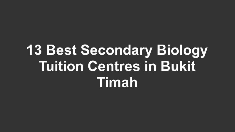 13 Best Secondary Biology Tuition Centres in Bukit Timah