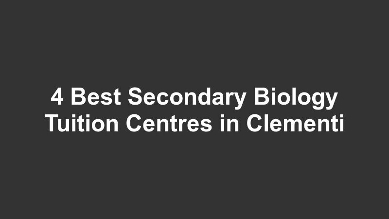 4 Best Secondary Biology Tuition Centres in Clementi