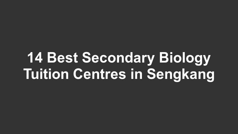 14 Best Secondary Biology Tuition Centres in Sengkang