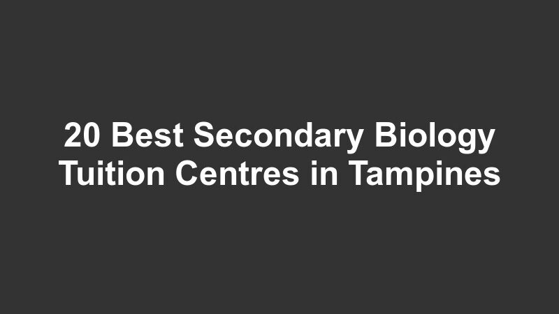 20 Best Secondary Biology Tuition Centres in Tampines