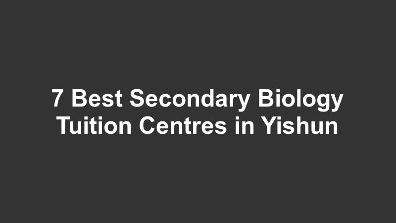 7 Best Secondary Biology Tuition Centres in Yishun