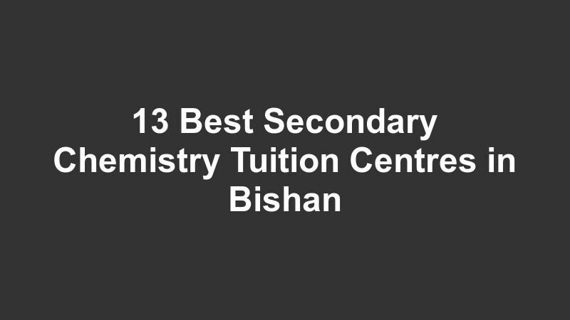 13 Best Secondary Chemistry Tuition Centres in Bishan