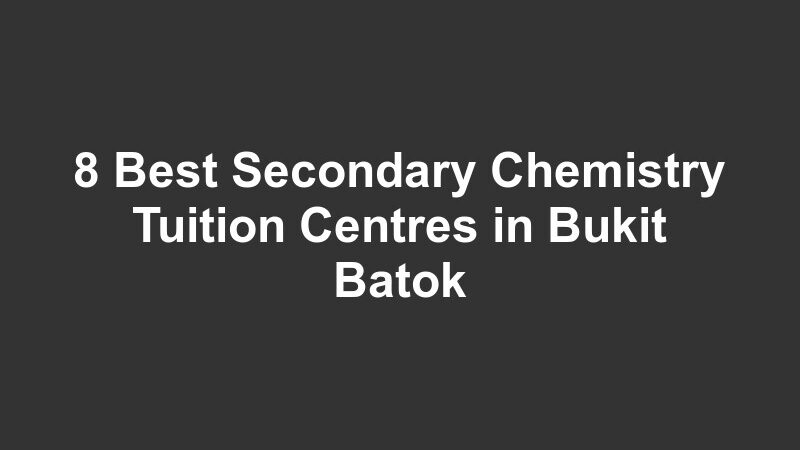 8 Best Secondary Chemistry Tuition Centres in Bukit Batok