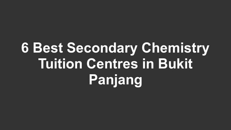 6 Best Secondary Chemistry Tuition Centres in Bukit Panjang
