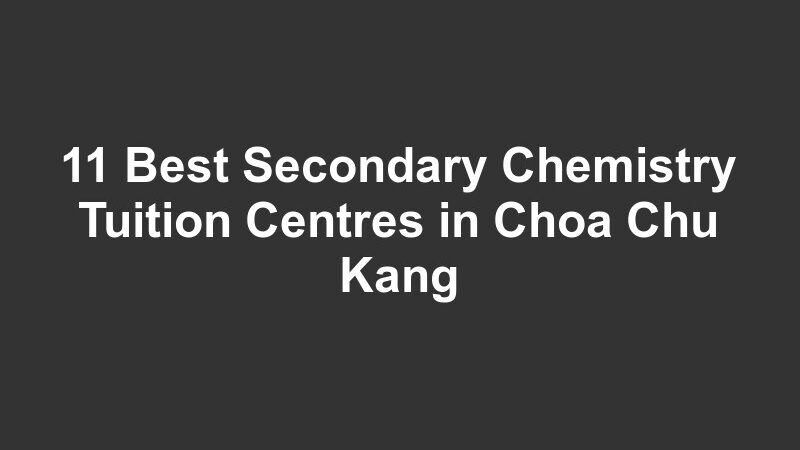 11 Best Secondary Chemistry Tuition Centres in Choa Chu Kang
