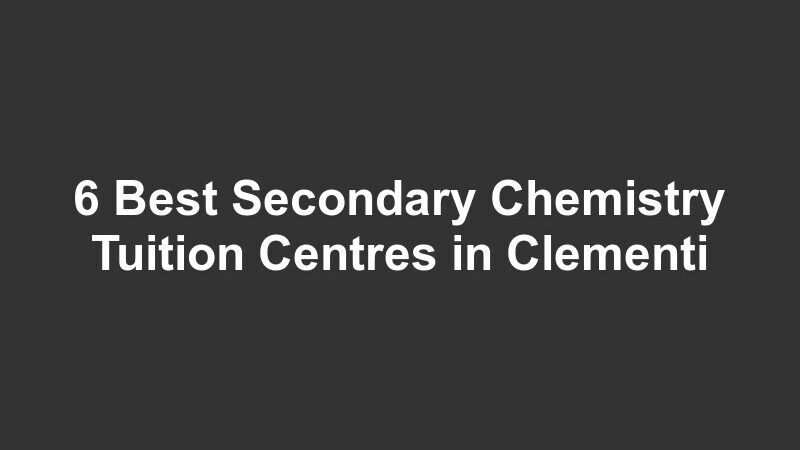 6 Best Secondary Chemistry Tuition Centres in Clementi