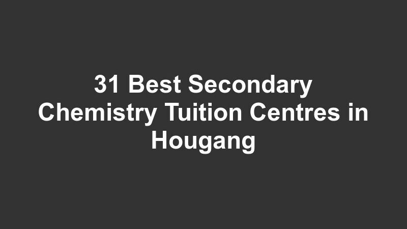31 Best Secondary Chemistry Tuition Centres in Hougang