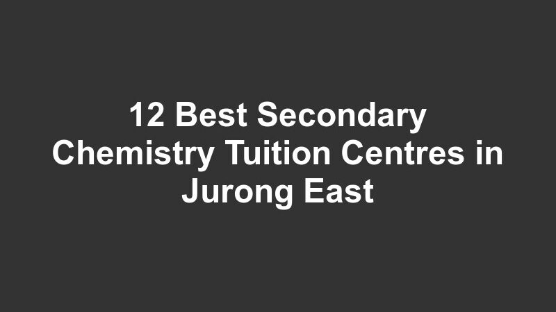 12 Best Secondary Chemistry Tuition Centres in Jurong East
