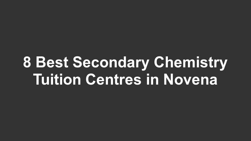 8 Best Secondary Chemistry Tuition Centres in Novena