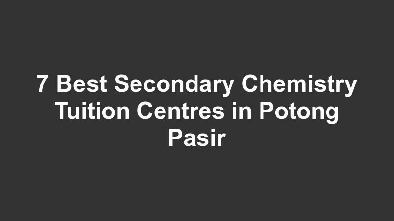 7 Best Secondary Chemistry Tuition Centres in Potong Pasir