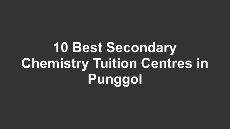 10 Best Secondary Chemistry Tuition Centres in Punggol