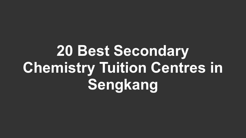 20 Best Secondary Chemistry Tuition Centres in Sengkang