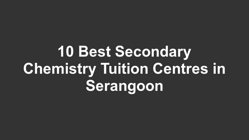 10 Best Secondary Chemistry Tuition Centres in Serangoon