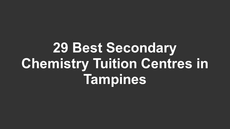 29 Best Secondary Chemistry Tuition Centres in Tampines