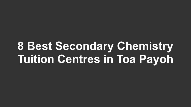 8 Best Secondary Chemistry Tuition Centres in Toa Payoh