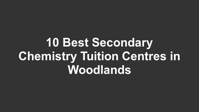 10 Best Secondary Chemistry Tuition Centres in Woodlands
