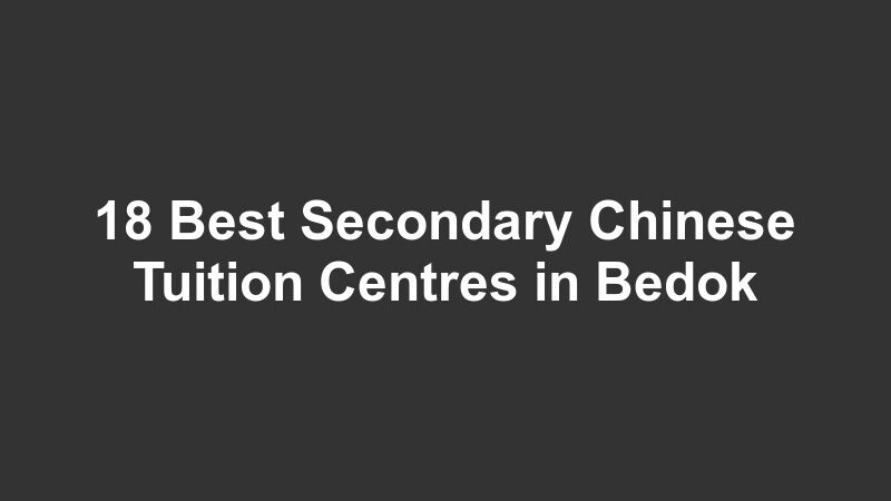 18 Best Secondary Chinese Tuition Centres in Bedok