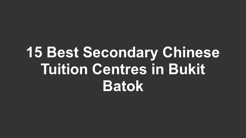 15 Best Secondary Chinese Tuition Centres in Bukit Batok