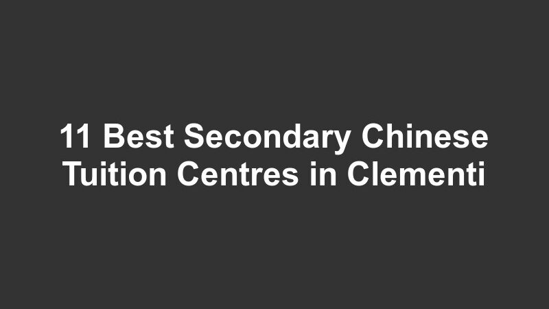 11 Best Secondary Chinese Tuition Centres in Clementi