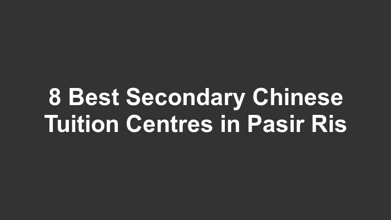 8 Best Secondary Chinese Tuition Centres in Pasir Ris