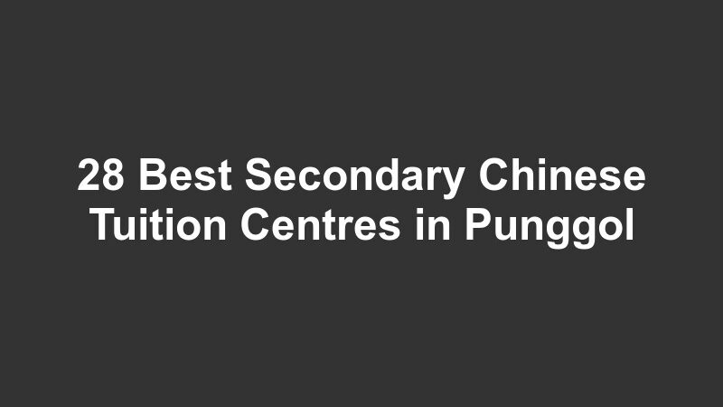28 Best Secondary Chinese Tuition Centres in Punggol