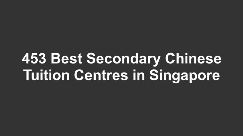 453 Best Secondary Chinese Tuition Centres in Singapore