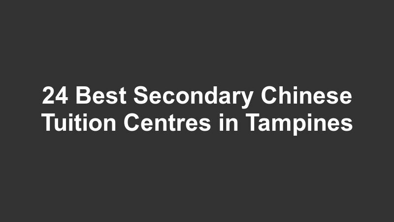 24 Best Secondary Chinese Tuition Centres in Tampines
